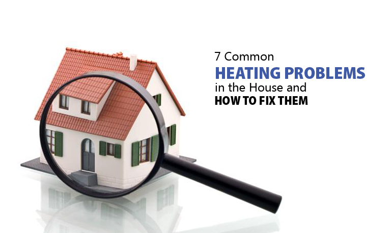 7 Common Heating Problems in the House and How to Fix Them