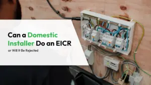 Can a Domestic Installer Do an EICR or Will It Be Rejected