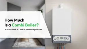 How Much Is a Combi Boiler A Breakdown of Costs and Influencing Factors