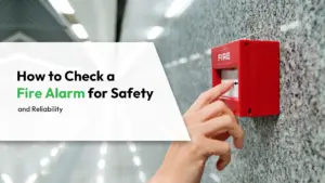 How to Check a Fire Alarm for Safety and Reliability