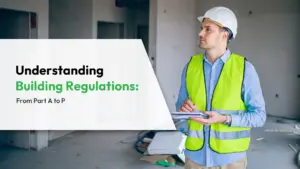Understanding Building Regulations From Part A to P
