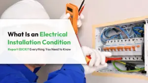 What Is an Electrical Installation Condition Report (EICR) Everything You Need to Know